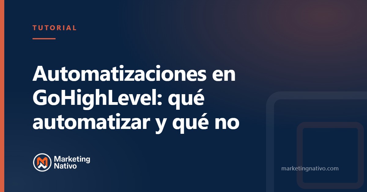 Automatizaciones en GoHighLevel: qué automatizar y qué no