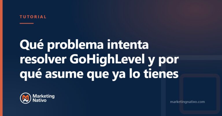 Qué problema intenta resolver GoHighLevel y por qué asume que ya lo tienes