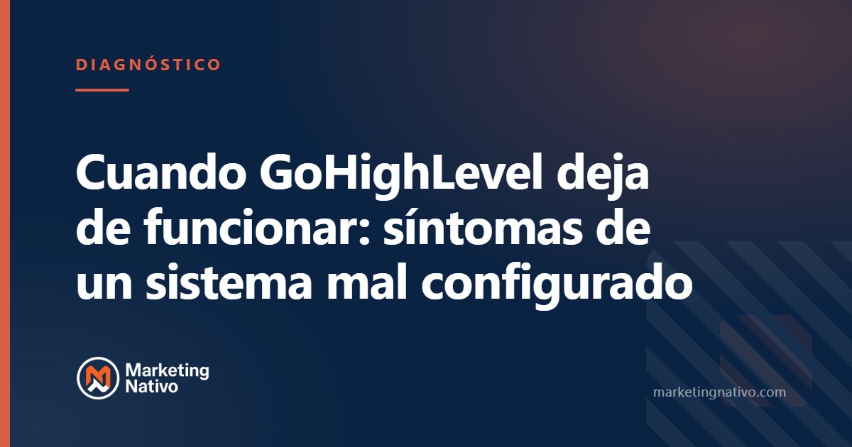 Cuando GoHighLevel deja de funcionar: síntomas de un sistema mal configurado