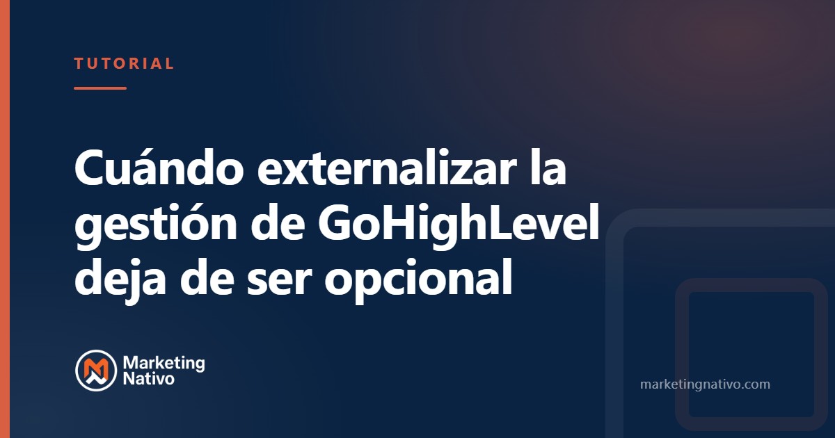 Cuándo externalizar la gestión de GoHighLevel deja de ser opcional