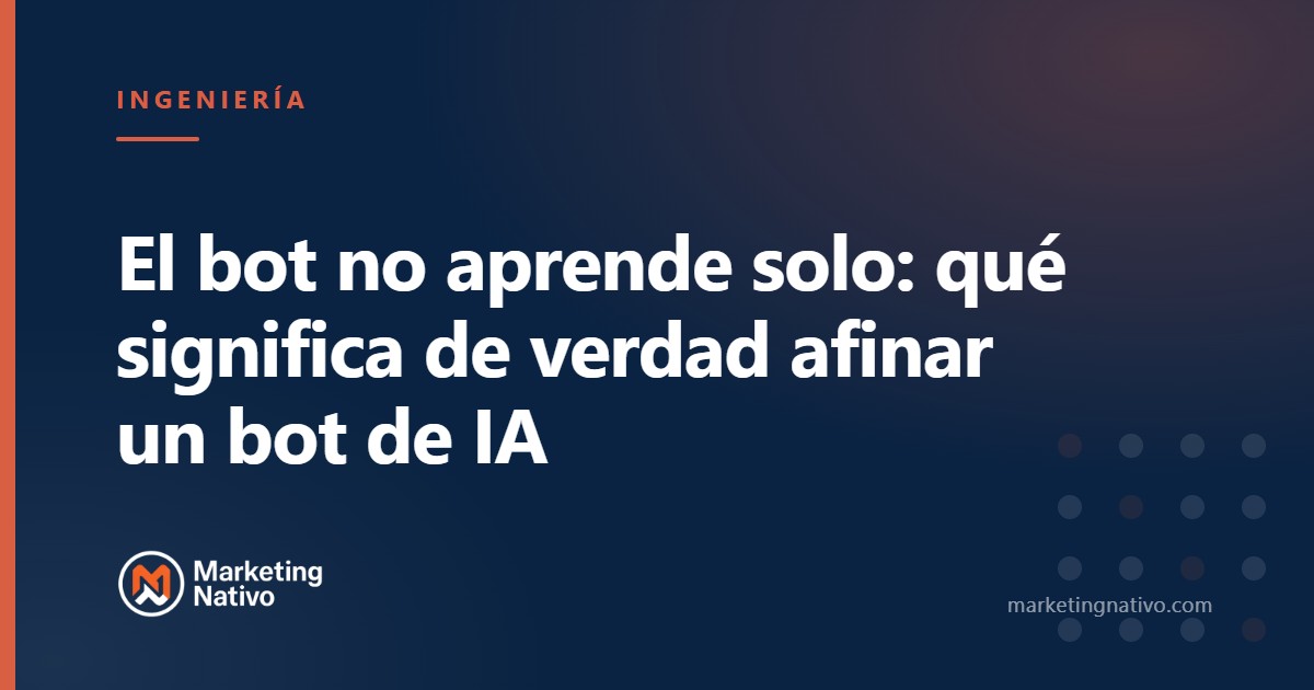El bot no aprende solo: qué significa de verdad afinar un bot de IA