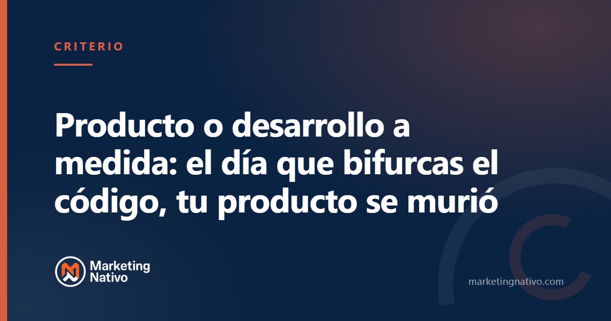 Producto o desarrollo a medida: el día que bifurcas el código, tu producto se murió
