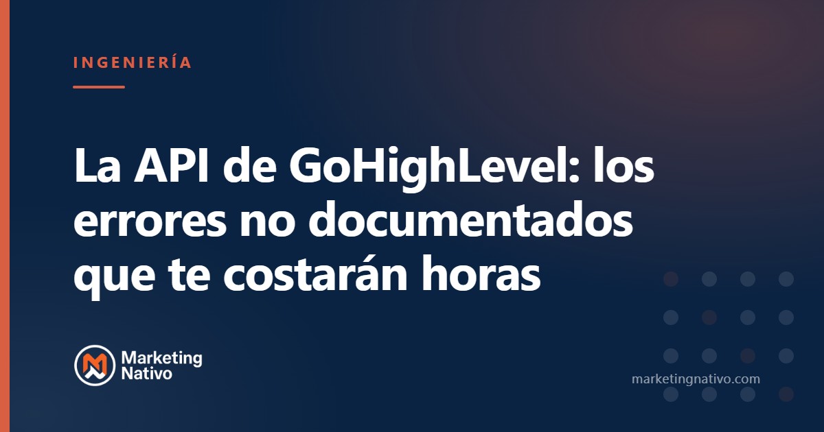 La API de GoHighLevel: los errores no documentados que te costarán horas