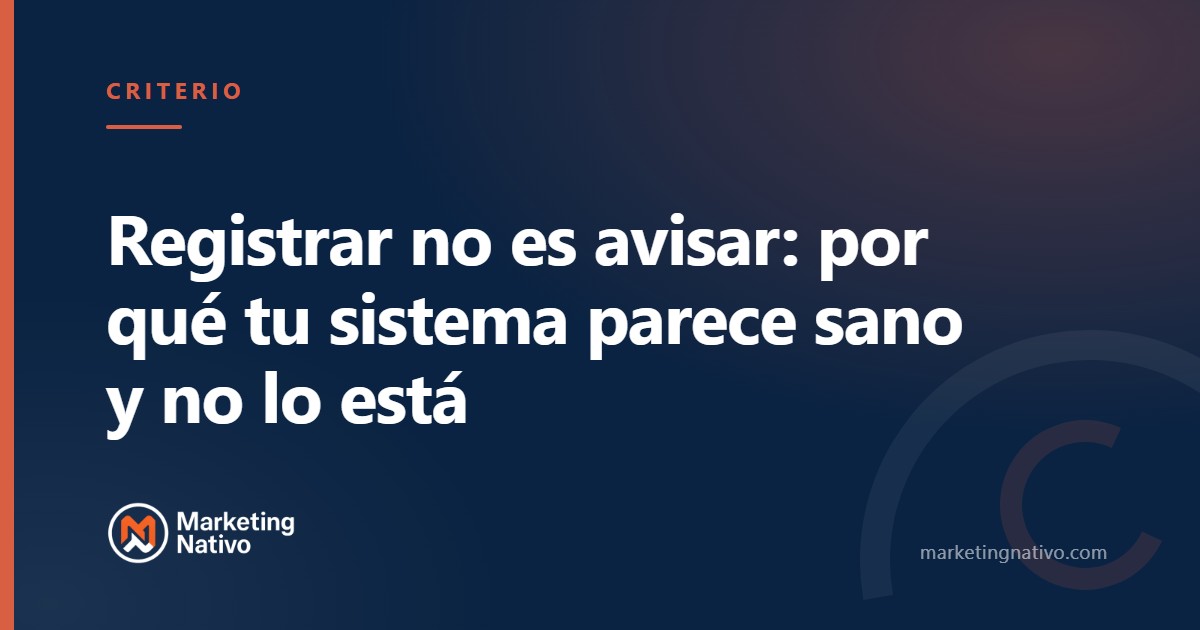 Registrar no es avisar: por qué tu sistema parece sano y no lo está