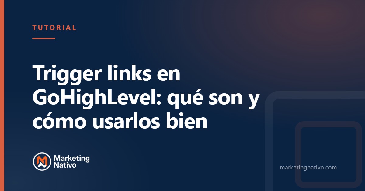 Trigger links en GoHighLevel: qué son y cómo usarlos bien