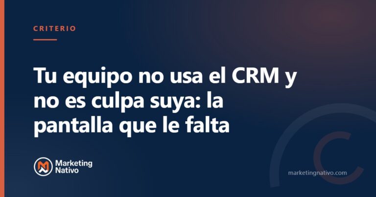 Tu equipo no usa el CRM y no es culpa suya: la pantalla que le falta