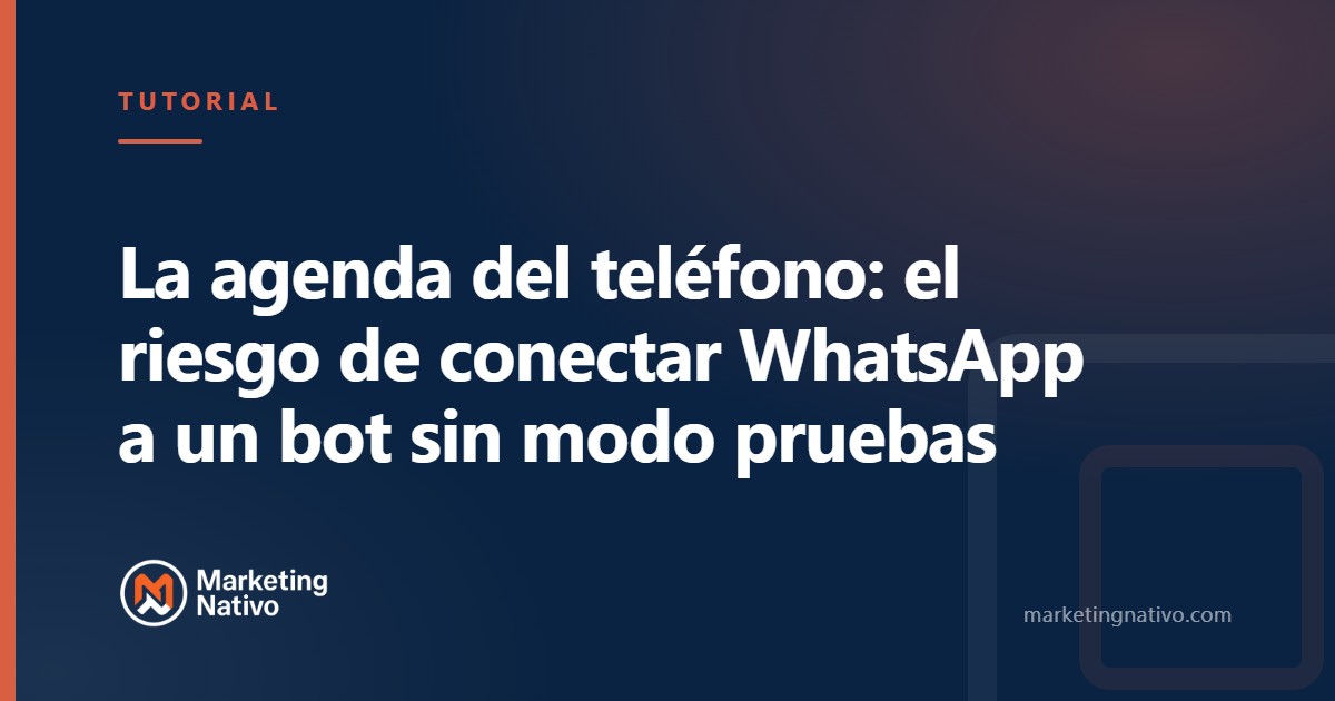 La agenda del teléfono: el riesgo de conectar WhatsApp a un bot sin modo pruebas