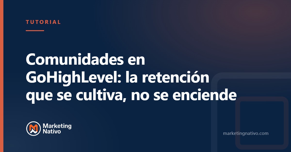 Comunidades en GoHighLevel: la retención que se cultiva, no se enciende
