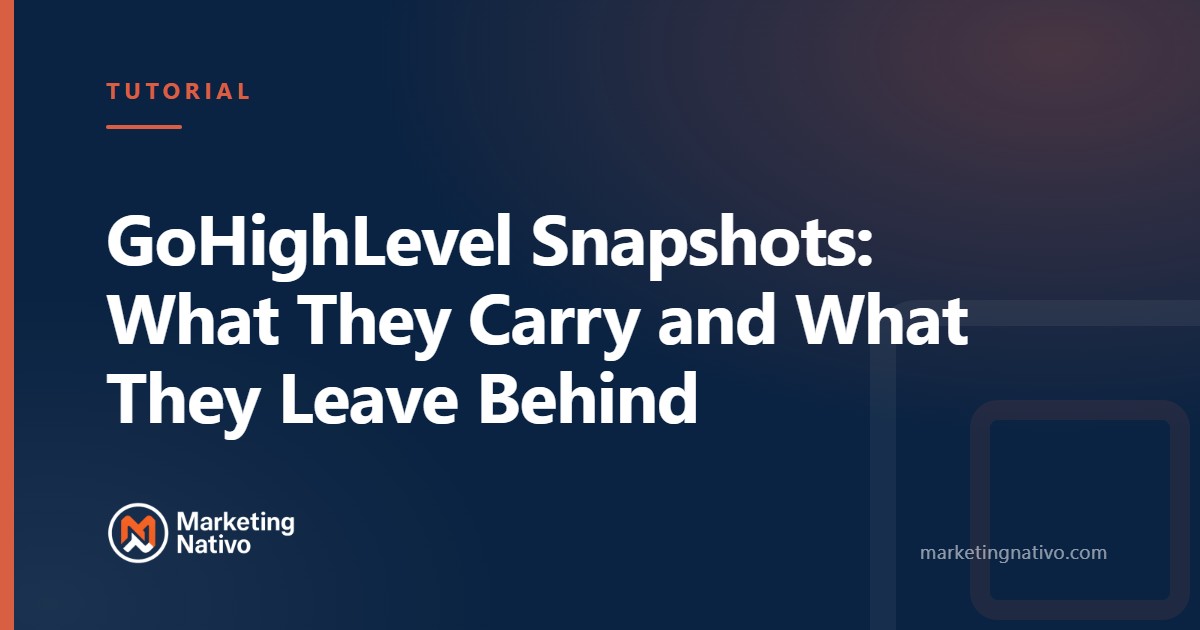 GoHighLevel Snapshots: What They Carry and What They Leave Behind