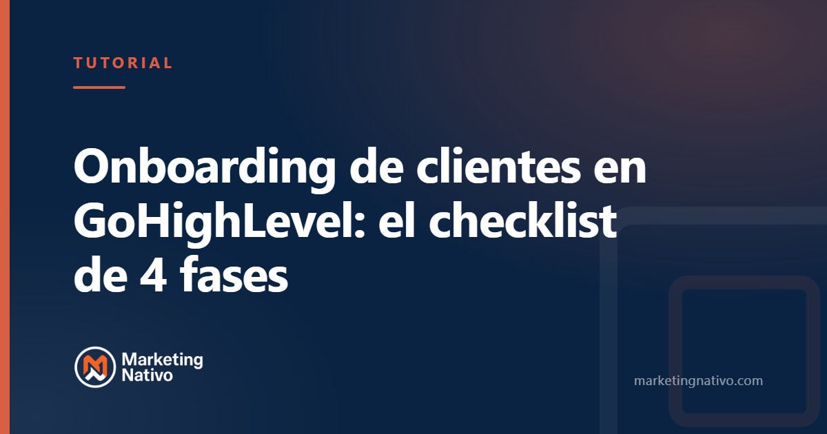 Onboarding de clientes en GoHighLevel: el checklist de 4 fases