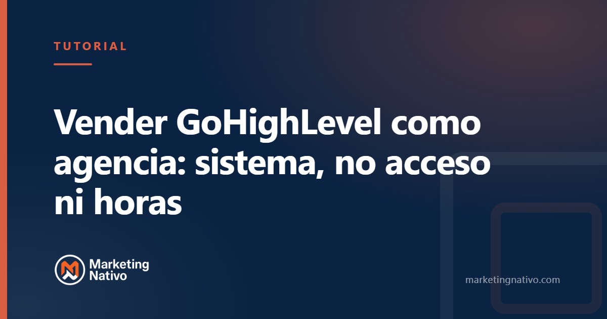 Vender GoHighLevel como agencia: sistema, no acceso ni horas