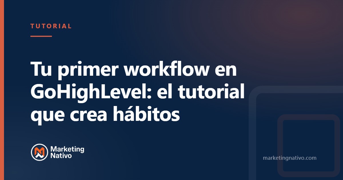 Tu primer workflow en GoHighLevel: el tutorial que crea hábitos